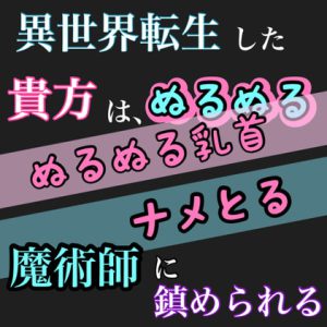 [RJ371386] (新騎のエッチなところ。)
異世界転生したあなたは、ぬるぬるで、魔術師に鎮められる。  ぬるぬる乳首舐めとる