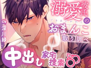 [RJ424887] (LOVE×MAKER) 
溺愛彼氏のおまんこ取り調べ～中出し家宅捜索～