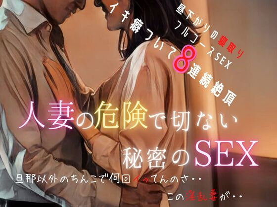 【人妻寝取り】人妻の危険で切ない秘密のSEX~乱れる人妻8連続イキ狂い【不倫/婚外】