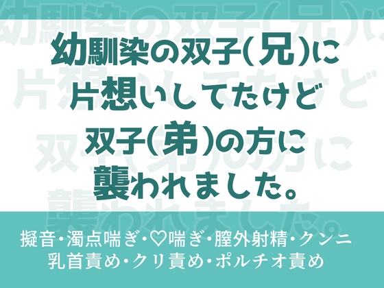 幼馴染の双子(兄)に片想いしてたけど双子(弟)の方に襲われました