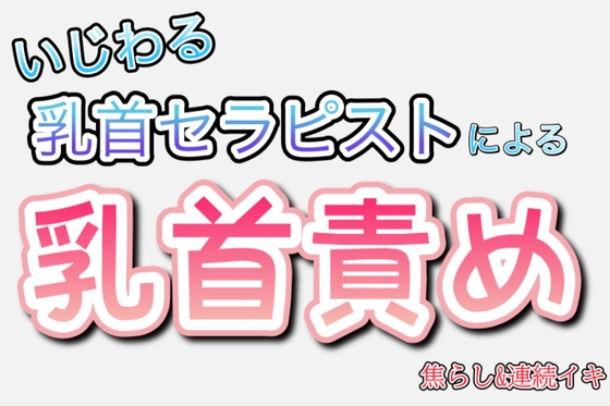 【女性向け乳首責め】セラピストにたくさん焦らされてイかせてもらえる