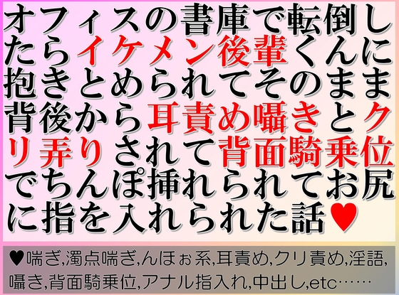 オフィスの書庫で転倒したらイケメン後輩くんに抱きとめられてそのまま背後から耳責め囁きとクリ弄りされて背面騎乗位でちんぽ挿れられてお尻に指を入れられた話