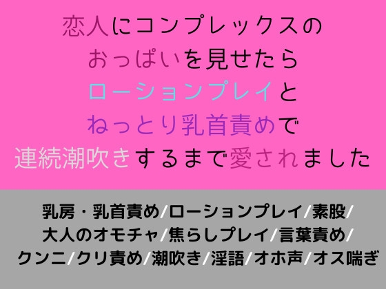 恋人にコンプレックスのおっぱいを見せたらローションプレイとねっとり乳首責めで連続潮吹きするまで愛されました