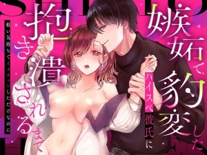 [RJ01152771] (ラブぷらねっと)
嫉妬で豹変したハイスペ彼氏に抱き潰されるまで～軽い気持ちでイメチェンしただけなのに～