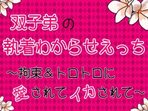 [RJ01200207] (麟角) 
双子弟の執着わからせえっち～拘束&トロトロに愛されてイカされて～