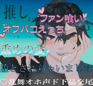 [RJ01213563] (叶屋てふ) 
推しとのファン喰いオフパコえっち…だと思ったら重めの愛で堕とされちゃいました