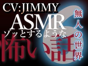 [RJ01215399] (JIMMY@asmr) 
乙女向け同人声優のゾッとするようなASMR【怖い話】 VOL6 無人の世界