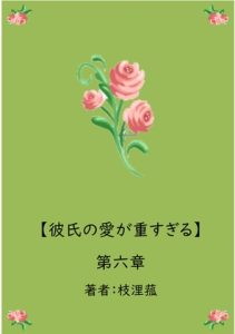 [RJ01215857] (枝浬菰)
彼氏の愛が重すぎる【第六章】