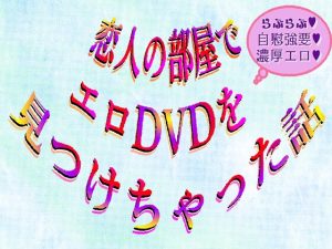 [RJ01226674] (刹那的快楽中毒) 
恋人の部屋でエロDVDを見つけちゃった話