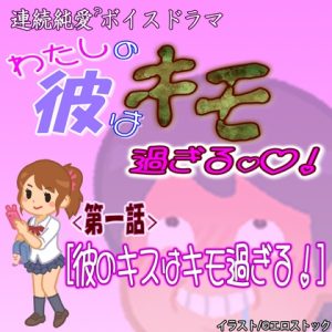 [RJ01234638] (紳士な変態)
【わたしの彼はキモ過ぎる】 第一話『彼のキスはキモすぎる』