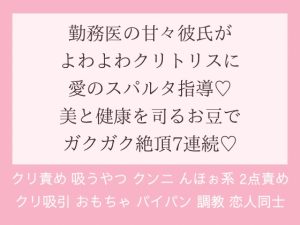 [RJ01235771] (トロトロえっちなクリトリス甘やかしルーム♡) 
勤務医の甘々彼氏がよわよわクリトリスに愛のスパルタ指導♪美と健康を司るお豆でガクガク絶頂7連続♪