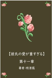 [RJ01240348] (枝浬菰)
彼氏の愛が重すぎる【第十一章】