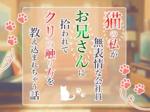 [RJ01248405] (小悪魔になりきれない)
猫の私が無表情な会社員お兄さんに拾われてクリの触り方を教え込まれちゃう話