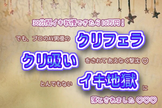 30分間イキ我慢できたら10万円!でも、プロのAV男優のクリフェラ、クリ吸いをされてあえなく撃沈!とんでもないイキ地獄に落とされました☆.*˚