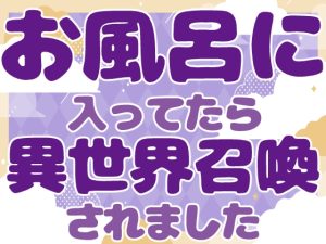 [RJ01260996] (お姫様の休日)
お風呂に入ってたら異世界召喚されました