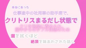 [RJ01265778] (みつむぎなえ) 
本当にあった、仕事途中の社用車の助手席で、クリトリスまるだしの状態でクリトリスを執拗に責められ、膣中からのダブル快感のため、潮を拭くほどの絶頂を味あわされた話し