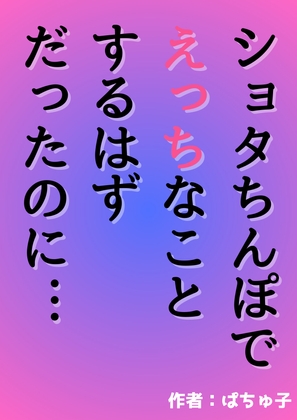 ショタちんぽでえっちなことするはずだったのに