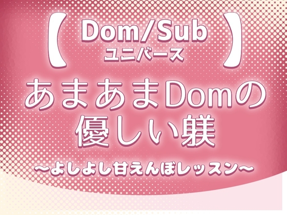 【Dom/Subユニバース】あまあまDomの優しい躾～よしよし甘えんぼレッスン～