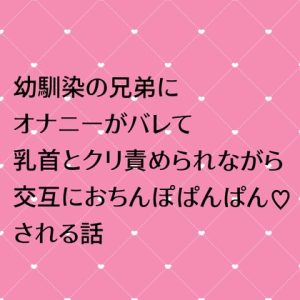 [RJ01275252] (24:00の本棚)
幼馴染の兄弟にオナニーがバレてクリ責め乳首責めされながら交互にちんぽぱんぱんされる話