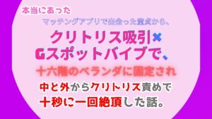 [RJ01275257] (みつむぎなえ) 
本当にあった、マッチングアプリで出会った童貞から、クリトリス吸引×Gスポットバイブで、十六階のベランダに固定され、中と外からクリトリス責めで十秒に一回絶頂した話