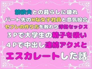 [RJ01283097] (綾花苺) 
禁欲夫との暮らしに疲れパート先のHな女子社員と意気投合、セフレの作り方を教わり浮気セックス、3Pで大学生の精子を吸い、4Pで中出し連続アクメとエスカレートした話