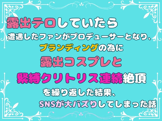 露出テロしていたら遭遇したファンがプロデューサーとなり、ブランディングの為に露出コスプレと緊縛クリトリス連続絶頂を繰り返した結果、SNSが大バズりしてしまった話