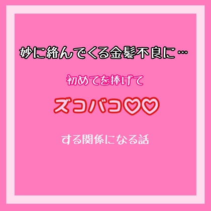 妙に絡んでくる金髪不良に初めてを捧げてズコバコする関係になる話