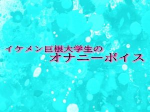 [RJ01288815] (妄想視聴覚室) 
イケメン巨根大学生のオナニーボイス