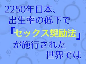 [RJ01292321] (麟角) 
2250年日本、出生率の低下で『セックス奨励法』が施行された世界では