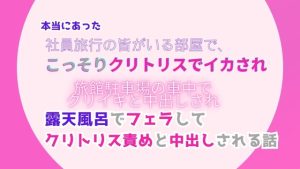 [RJ01294155] (みつむぎなえ) 
本当にあった、社員旅行の皆がいる部屋でこっそりクリトリスでイカされ、旅館駐車場の車中でクリイキと中出しされ、露天風呂でフェラしてクリトリス責めと中出しされる話