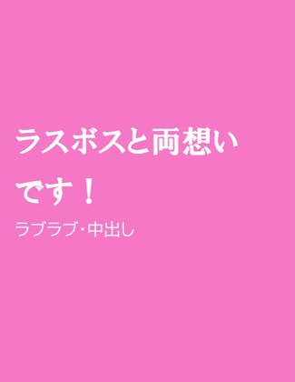 ラスボスと両想いです!