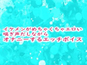 [RJ01302883] (妄想視聴覚室) 
イケメンがめちゃくちゃエロい喘ぎ声だしながらオナニーするエッチボイス