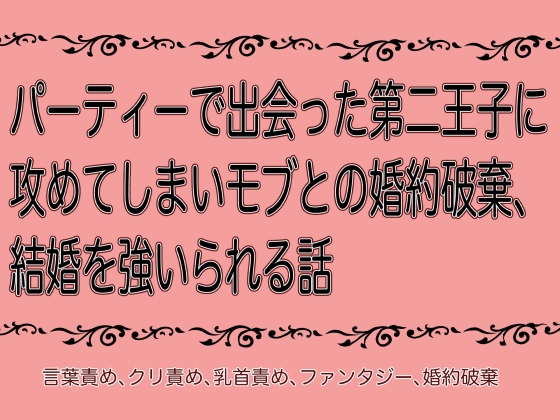 パーティーで出会った第二王子に攻めてしまいモブとの婚約破棄、結婚を結婚を強いられる話