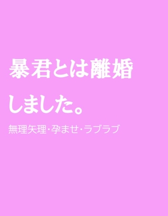 暴君とは離婚しました。