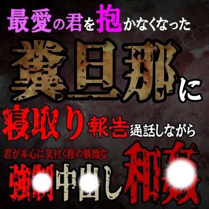 君を抱かなくなった糞旦那に寝取り報告通話しながら君が本心に気付く程の執拗な強〇中〇し和〇