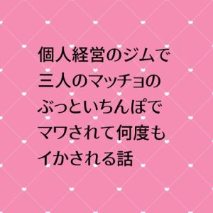 [RJ01310905] (24:00の本棚) 
個人経営のジムで三人のマッチョのぶっといちんぽでマワされて何度もイかされる話