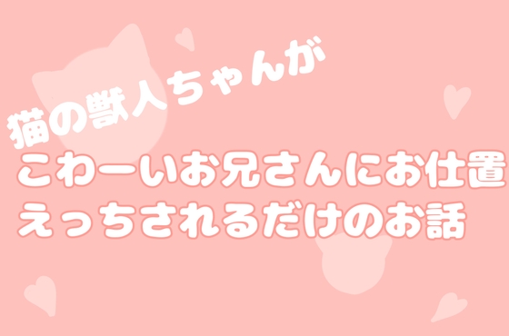 猫の獣人ちゃんがこわーいお兄さんにお仕置えっちされちゃうだけの話