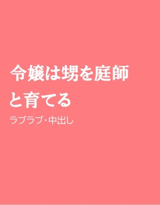 令嬢は甥を庭師と育てる