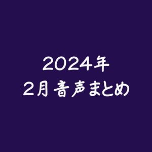 [RJ01320399] (ああ) 
2024年、2月音声まとめ