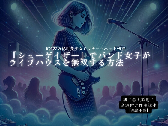 【作曲講座】『シューゲイザー』でバンド女子がライブハウスを無双する方法【初心者大歓迎/楽譜不要】