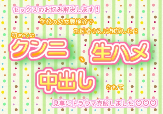 セックスのお悩み解決します!学校の処女膜検診でお医者さんに相談したら、初めてのクンニ、生ハメ、中出しされて、見事にトラウマ克服しました☆.*˚