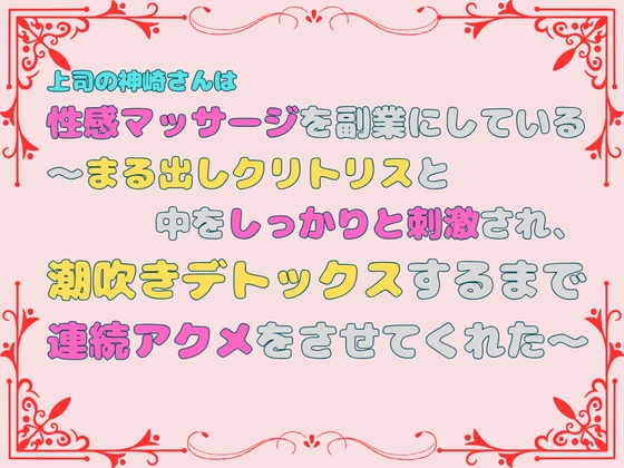 上司の神崎さんは性感マッサージを副業にしている。～まる出しクリトリスと中をしっかりと刺激され、潮吹きデトックスするまで連続アクメをさせてくれた～