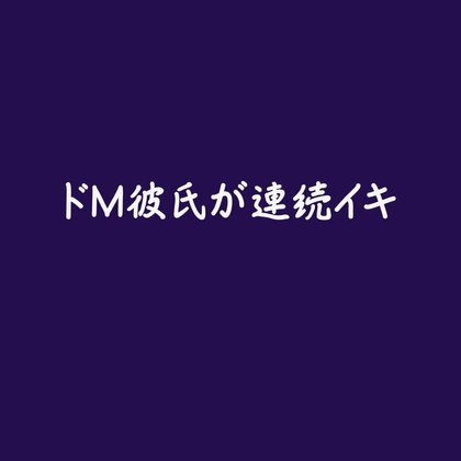 ドM彼氏が連続イキ※名前呼び有り