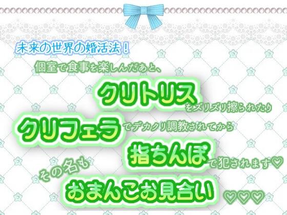 未来の世界の婚活法!個室で食事を楽しんだあと、クリトリスをズリズリ擦られたりクリフェラでデカクリ調教されてから、指ちんぽで犯されます!その名もおまんこお見合い♬