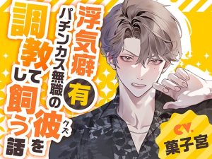 [RJ01345426] (Lilien Crate) 
浮気癖ありパチンカス無職の彼(クズ)を調教して飼う話
