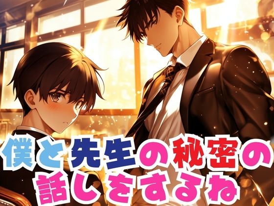 僕と先生の秘密の話をするね