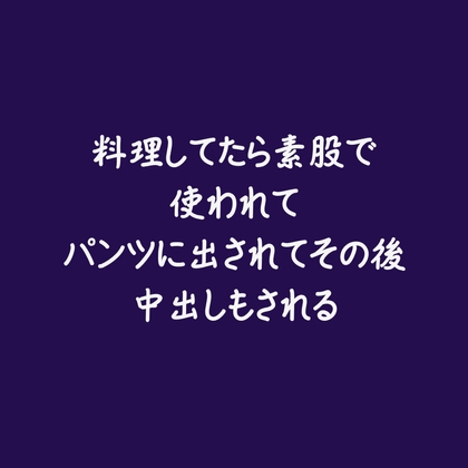 料理してたら素股で使われてパンツに出されてその後中出しもされる※名前呼び有り