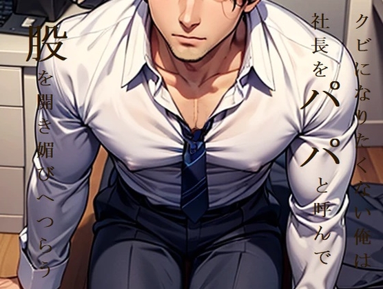 クビになりたくない俺は社長を「パパ」と呼んで股を開き媚びへつらう