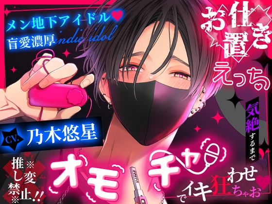 【※※推し変禁止!!※※】メン地下アイドル♡盲愛濃厚お仕置きえっち ～気絶するまでオモチャでイキ狂わせちゃお♡～