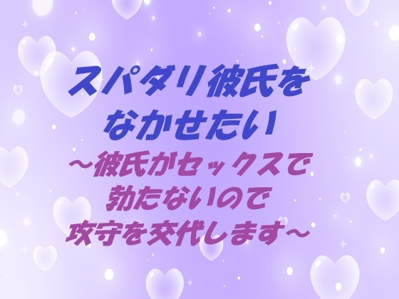 スパダリ彼氏をなかせたい ～彼氏がセックスで勃たないので攻守を交代します～